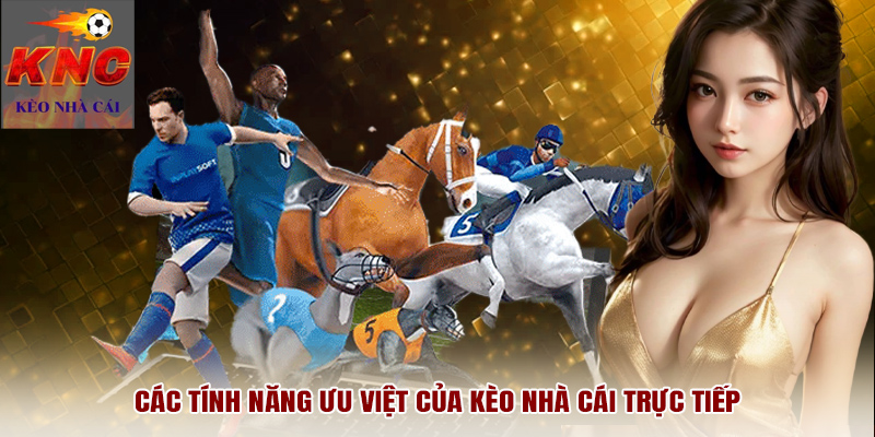 Các tính năng ưu việt của kèo nhà cái trực tiếp