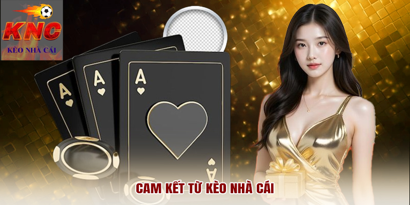 Cam kết từ Kèo Nhà Cái
