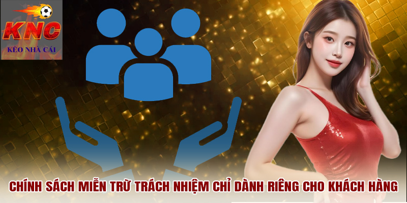 Chính sách miễn trừ trách nhiệm chỉ dành riêng cho khách hàng