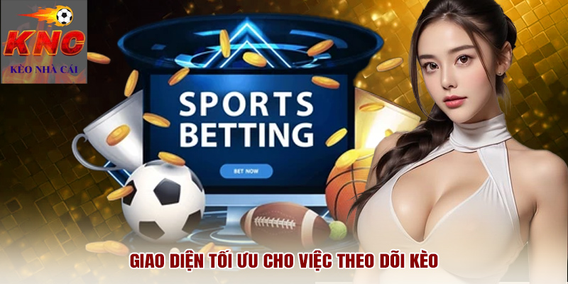 Giao diện tối ưu cho việc theo dõi kèo