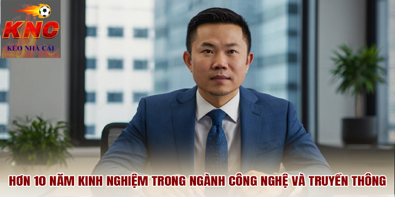 Hơn 10 năm kinh nghiệm trong ngành công nghệ và truyền thông