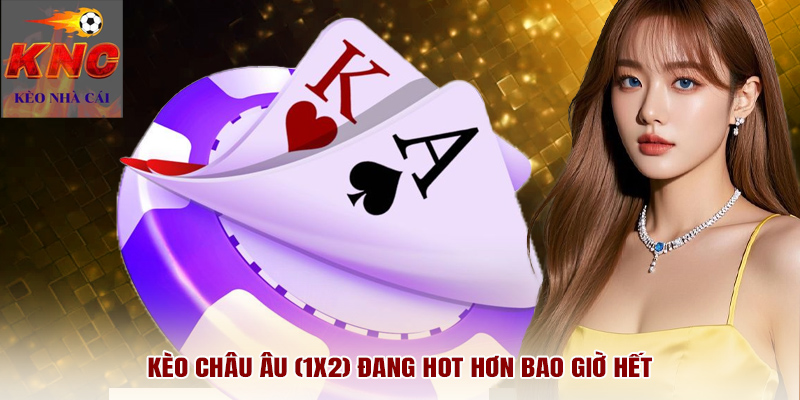 Kèo Châu Âu (1X2) đang HOT hơn bao giờ hết