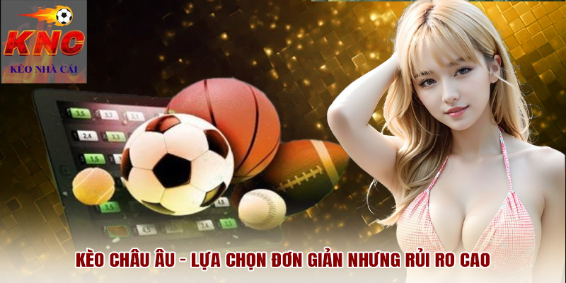 Kèo Châu Âu – Lựa chọn đơn giản nhưng rủi ro cao