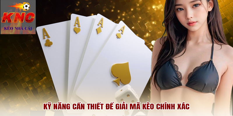 Kỹ năng cần thiết để giải mã kèo chính xác