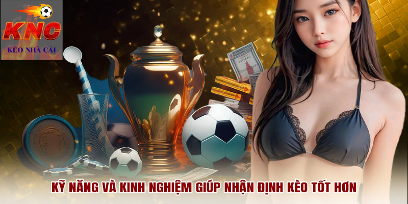Kỹ năng và kinh nghiệm giúp nhận định kèo tốt hơn