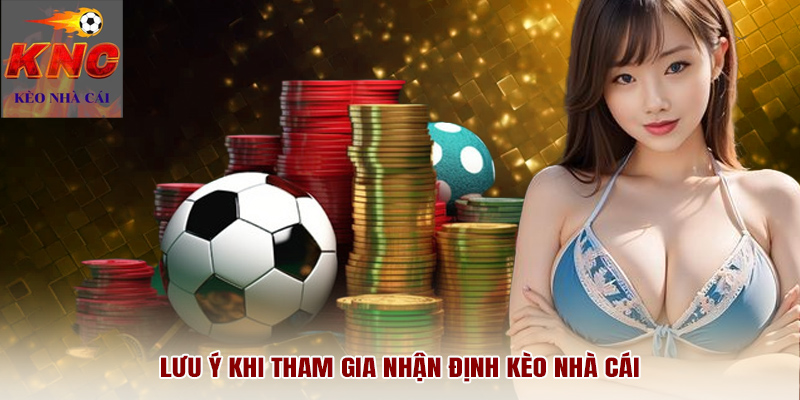 Lưu ý khi tham gia nhận định kèo nhà cái