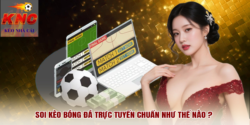 Soi kèo bóng đá trực tuyến chuẩn như thế nào ?