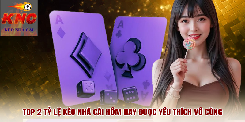 TOP 2 tỷ lệ kèo nhà cái hôm nay được yêu thích vô cùng
