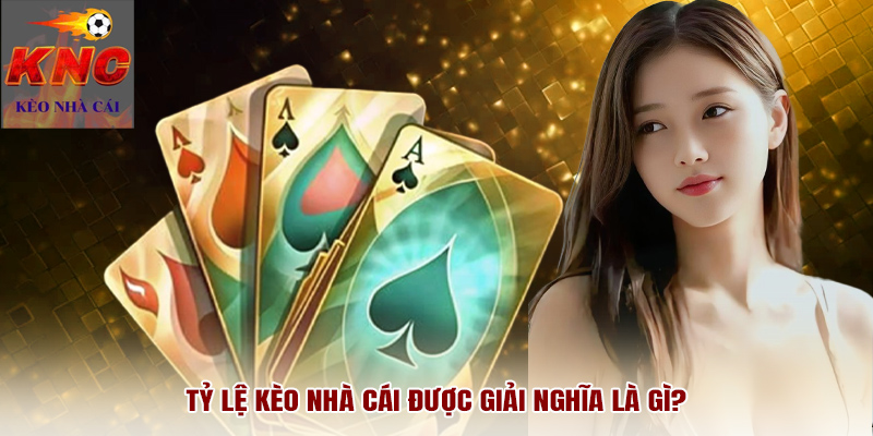 Tỷ lệ kèo nhà cái được giải nghĩa là gì?