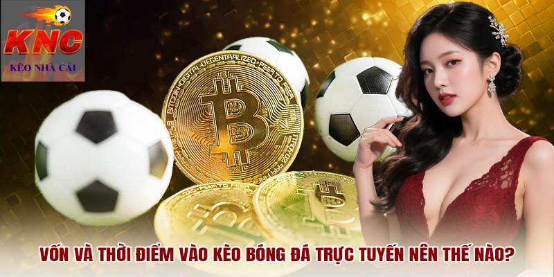 Vốn và thời điểm vào kèo bóng đá trực tuyến nên thế nào?