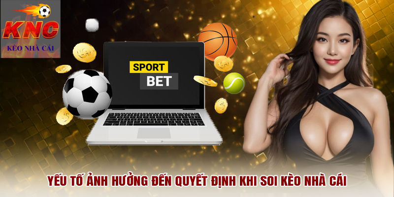 Yếu tố ảnh hưởng đến quyết định khi soi kèo nhà cái